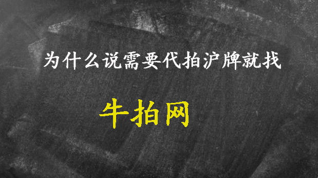 为什么说需要代拍沪牌就找牛拍网