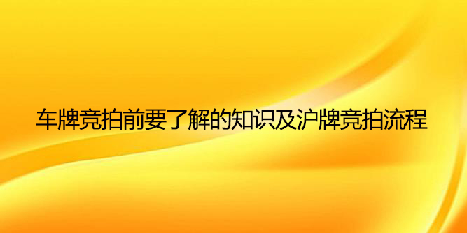 车牌竞拍前要了解的知识及沪牌竞拍流程