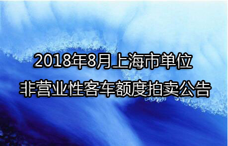 2018年8月上海市单位非营业性客车额度拍卖公告