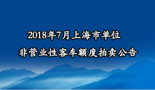 2018年7月上海市单位非营业性客车额度拍卖公告