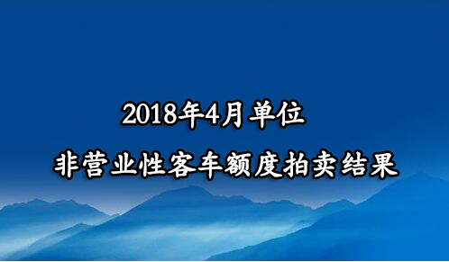 2018年4月单位非营业性客车额度拍卖结果