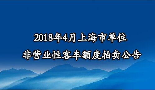 2018年4月上海市单位非营业性客车额度拍卖公告