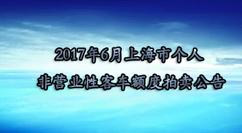 2017年6月上海市个人非营业性客车额度拍卖公告