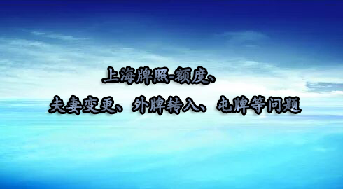 上海牌照-额度、夫妻变更、外牌转入、屯牌等问题