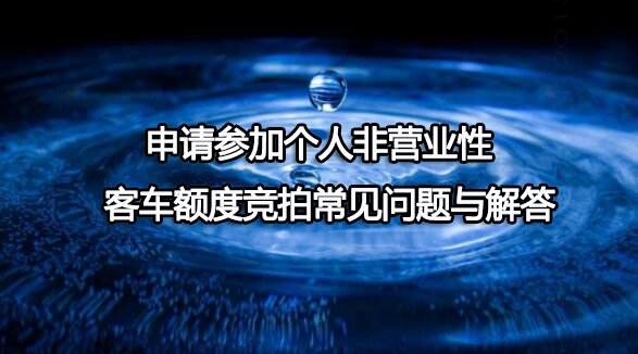 申请参加个人非营业性客车额度竞拍常见问题与解答